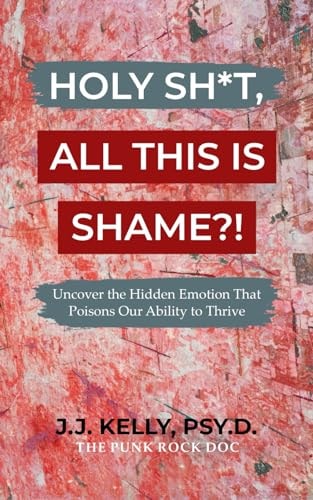 Holy Sh*t, All This Is Shame?! Uncover The Hidden Emotion That Poisons Our Ability To Thrive