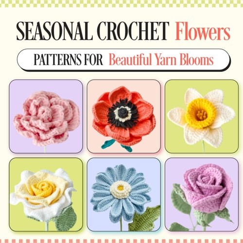 Seasonal Crochet Flowers Patterns for Beautiful Yarn Blooms