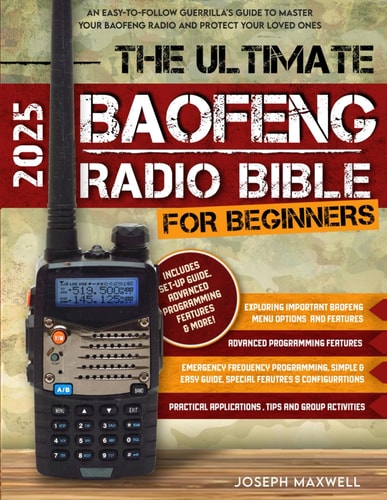 The Ultimate Baofeng Radio Bible for Beginners An Easy-to-Follow Guerrilla's Guide to Master Your Baofeng Radio and Protect Your Loved Ones