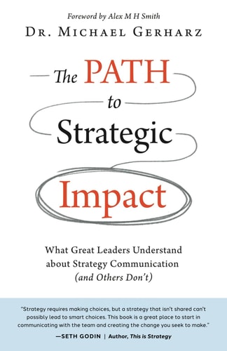 The PATH to Strategic Impact What Great Leaders Understand about Strategy Communication (and Others Don't)