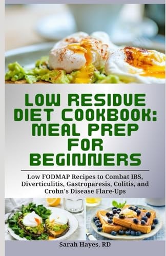 Low Residue Diet Cookbook Meal Prep for Beginners: Low FODMAP Recipes to Combat IBS, Diverticulitis, Gastroparesis, Colitis, and Crohn's Disease Flare-Ups
