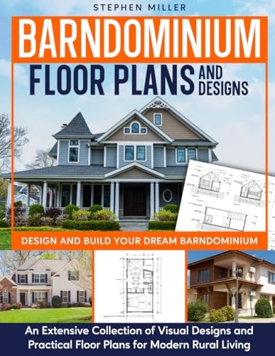 Barndominium Floor Plans and Designs Design and Build Your Dream Barndominium - An Extensive Collection of Visual Designs and Practical Floor Plans for Modern Rural Living