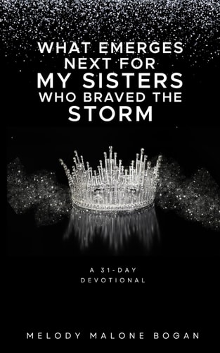 What Emerges Next for My Sisters Who Braved the Storm A 31-Day Devotional
