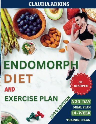 Endomorph Diet and Exercise Plan Quick, Delicious Recipes and Workouts to Activate Your Metabolism, Burn Fat, and Lose Weight - with A 30-Day Meal Plan.