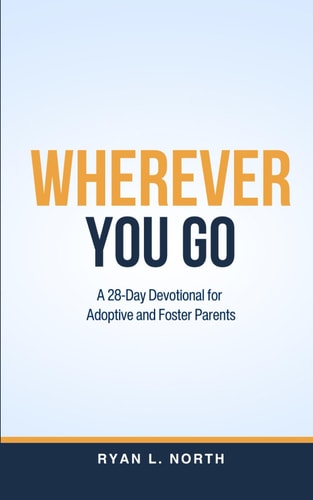 Wherever You Go A 28-Day Devotional for Adoptive & Foster Parents