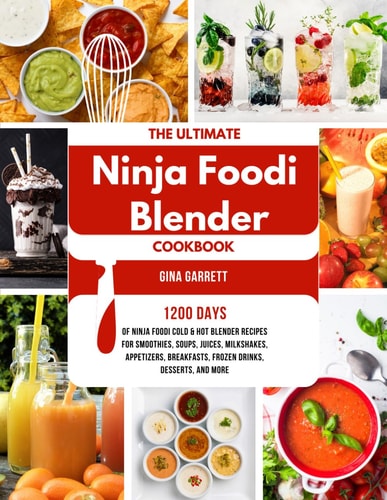 The Ultimate Ninja Foodi Blender Cookbook 1200 Days of Ninja Foodi Cold & Hot Blender Recipes for Smoothies, Soups, Juices, Milkshakes, Appetizers, Breakfasts, Frozen Drinks, Desserts, and More