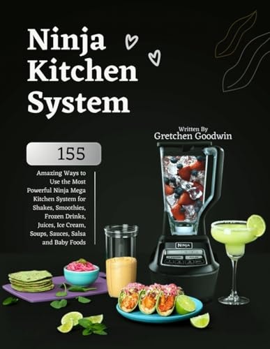 Ninja Kitchen System Cookbook 155 Amazing Ways to Use the Most Powerful Ninja Mega Kitchen System for Shakes, Smoothies, Frozen Drinks, Juices, Ice Cream, Soups, Sauces, Salsa and Baby Foods