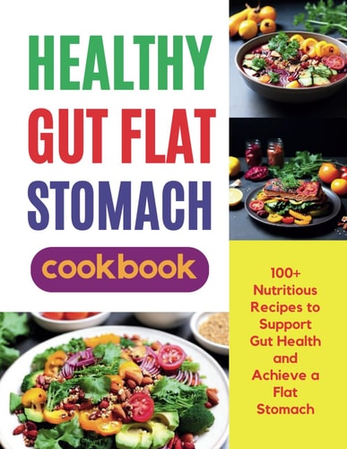Healthy Gut Flat Stomach Cookbook 100+ Nutritious Recipes to Support Gut Health and Achieve a Flat Stomach