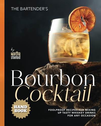The Bartender's Bourbon Cocktail Handbook Foolproof Recipes for Mixing Up Tasty Whiskey Drinks for Any Occasion
