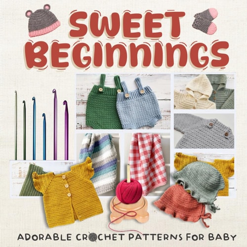 Sweet Beginnings Adorable Crochet Patterns for Baby: Charming Crochet Patterns for Little Ones