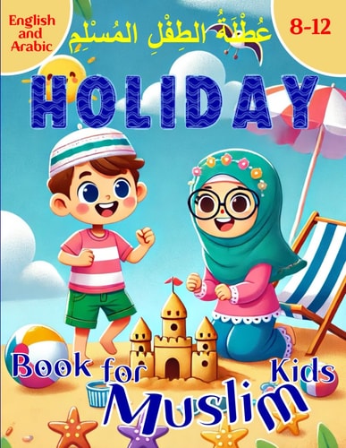 Holiday Book for Muslim Kids From 8 to 12 Years With: Islamic Information, Stories of the Prophet's Little Companions, Logical Thinking Games, Quizzes on Islam, Invocations, Coloring...