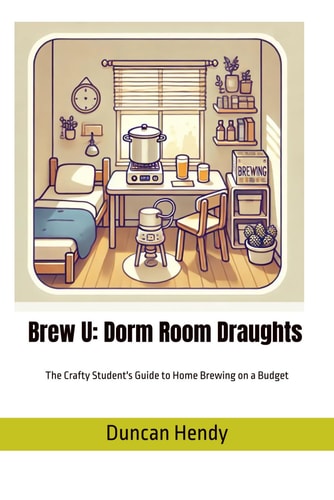 Brew U Dorm Room Draughts: The Crafty Student's Guide to Homebrewing on a Budget