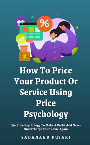How To Price Your Product Or Service Using Price Psychology Use Price Psychology To Make A Profit And Never Undercharge Your Value Again