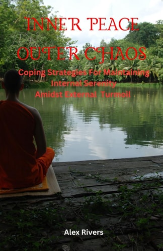 Inner Peace Outer Chaos Coping Strategies For Maintaining Internal Serenity Amidst External Turmoil
