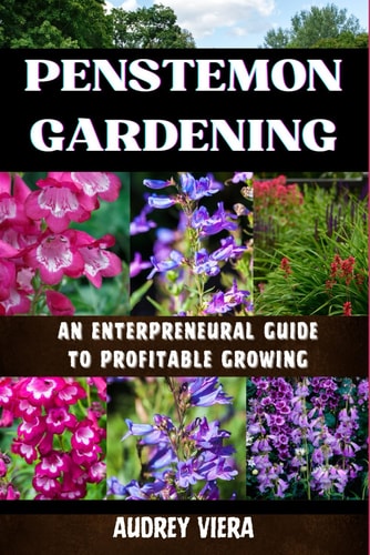 Penstemon Gardening AN ENTERPRENEURAL GUIDE TO PROFITABLE GROWING: Cultivating Success: A Strategic Approach to Profitable Penstemon Gardening