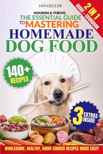 Nourish & Thrive The Essential Guide to Mastering Homemade Dog Food: A Step-by-Step Guide to Wholesome, Healthy, Home-Cooked Canine Cuisine