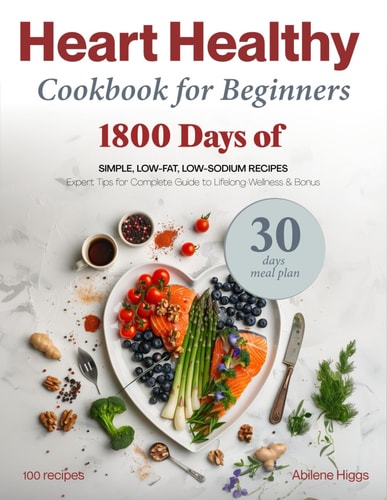 Healthy Cookbook for Beginners 1800 Days of Simple, Low-Fat, Low-Sodium Recipes. Expert Tips for a Complete Guide to Lifelong Wellness & Bonus