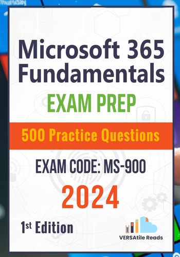 Microsoft 365 Fundamentals Exam Prep 500 Practice Questions Exam Code: MS-900: 1st Edition - 2024