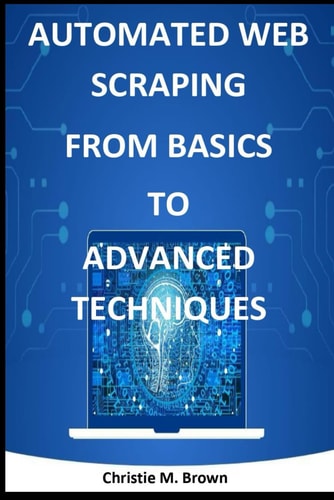 Automated Web Scraping from Basics to Advanced Techniques