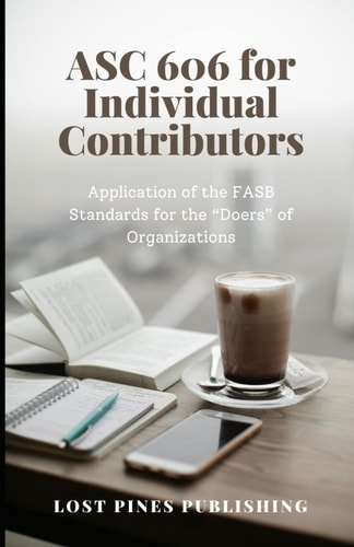 ASC 606 for Individual Contributors Application of the FASB Standards for the "Doers" of Organizations