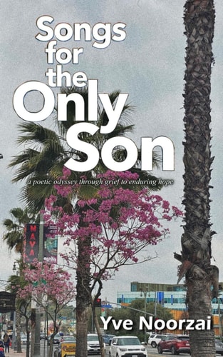 Songs for the Only Son A Poetic Odyssey Through Grief to Enduring Hope