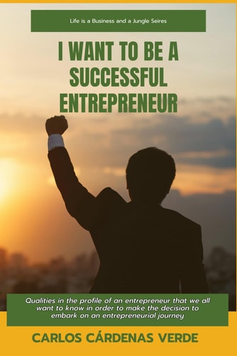I Want To Be A Successful Entrepreneur Qualities in the Profile of an Entrepreneur that We All Want to Know in Order to Make the Decision to Embark on an Entrepreneurial Journey