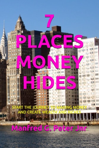 7 Places Money Hides Start the Journey to Making Money and Create Wealth and Riches
