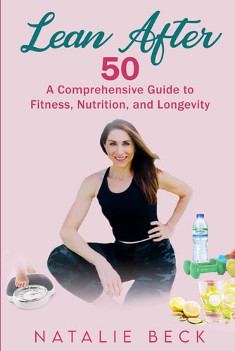 Lean After 50 A Comprehensive Guide to Fitness, Nutrition, and Longevity