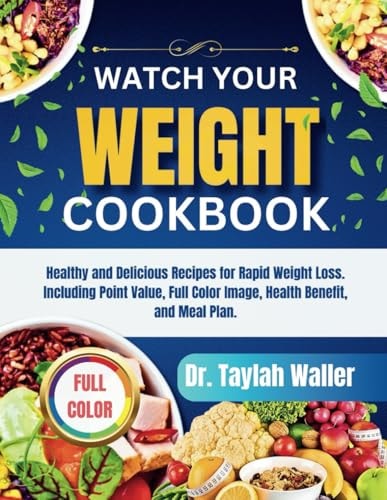 Watch Your Weight Cookbook Healthy and Delicious Recipes for Rapid Weight Loss. Including Point Value, Full Color Image, Health Benefit, and Meal Plan.