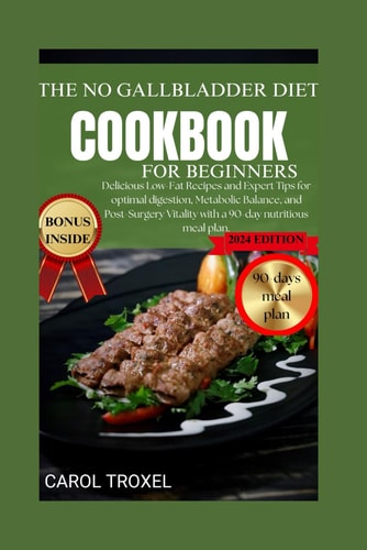 The No Gallbladder Cookbook for Beginners 2024 Delicious Low-Fat Recipes and Expert Tips for Optimal Digestion, Metabolic Balance, and Post-Surgery Vitality with a 90-day Nutritious Meal Plan.