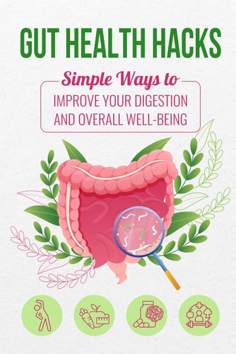 Gut Health Hacks Simple Ways to Improve Your Digestion and Overall Well-being