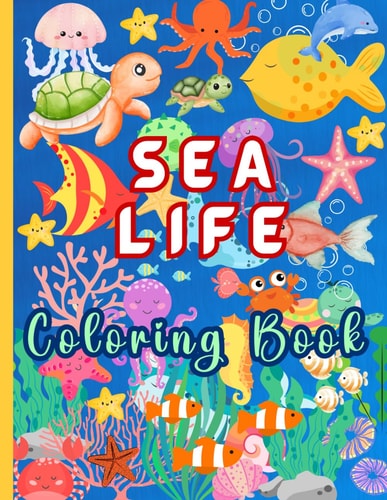 Sea Life Coloring Book for Children Dive Into the Ocean with 55 Fun Easy-to-Color, Kid-Friendly Coloring Pages, for Little Aquanauts! Large 8.5" X 11".