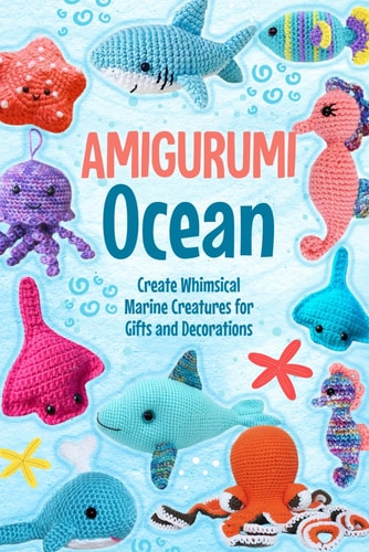 Amigurumi Ocean Create Whimsical Marine Creatures for Gifts and Decorations