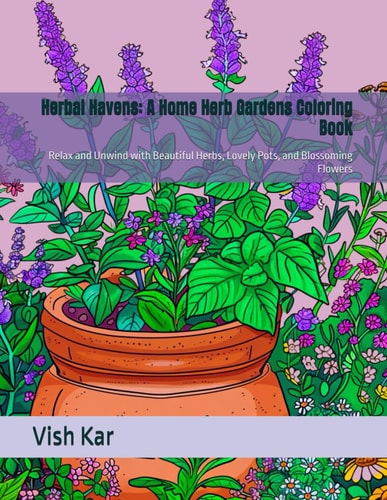 Herbal Havens A Home Herb Gardens Coloring Book: Relax and Unwind with Beautiful Herbs, Lovely Pots, and Blossoming Flowers