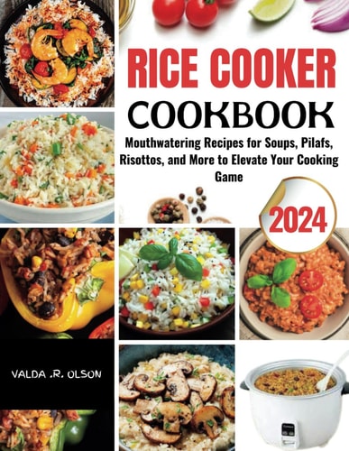 Rice Cooker Cookbook Mouthwatering Recipes for Soups, Pilafs, Risottos, and More to Elevate Your Cooking Game