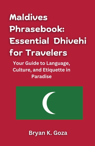 Maldives Phrasebook Essential Dhivehi for Travelers: Your Guide to Language, Culture, and Etiquette in Paradise