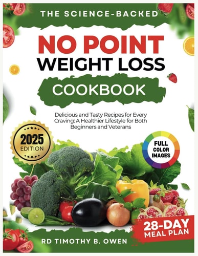 The Science-Backed No Point Weight Loss Cookbook 2025 Delicious and Tasty Recipes For Every Craving: A Healthier Lifestyle For Both Beginners and Veterans