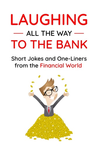 Laughing All the Way to the Bank Short Jokes and One-Liners from the Financial World