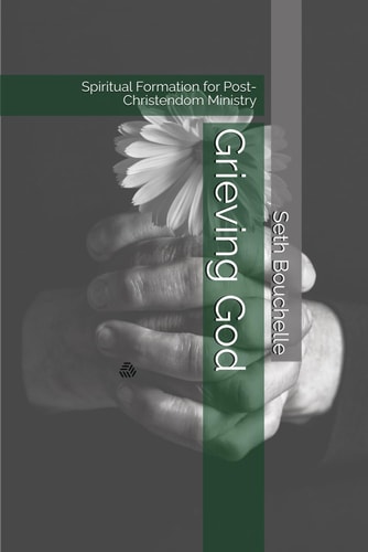 Grieving God Spiritual Formation for Post-Christendom Ministry
