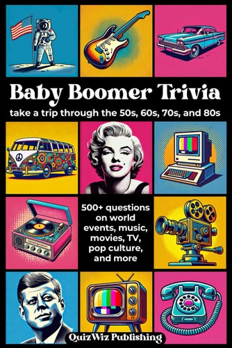 Baby Boomer Trivia Take a Trip Through the 50s, 60s, 70s, and 80s with 500+ Questions on World Events, Music, Movies, TV, Pop Culture, and More
