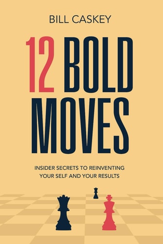 12 Bold Moves Sales Secrets To Reinvent Your Self - And Your Results