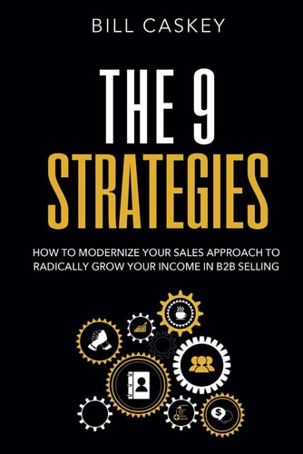 The 9 Strategies How To Modernize Your Sales Approach to Radically Grow Your Income In B2B Selling