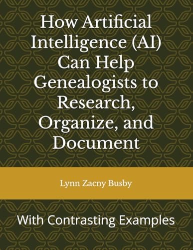 How Artificial Intelligence (AI) Can Help Genealogists to Research, Organize, and Document With Contrasting Examples