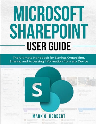 Microsoft Sharepoint User Guide The Ultimate Handbook for Storing, Organizing, Sharing and Accessing Information from Any Device