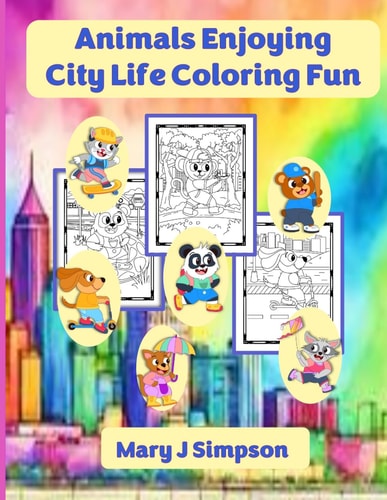 Animals Enjoying City Life Coloring Fun 30 Pages with Pictures of Animals in the City Doing People-type Activities Best Enjoyed by Ages 6 and Older