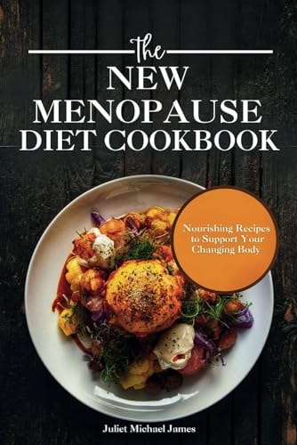 The New Menopause Diet Cookbook Nourishing Recipes to Support Your Changing Body