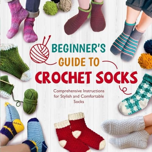 Beginner's Guide To Crochet Socks Comprehensive Instructions for Stylish and Comfortable Socks