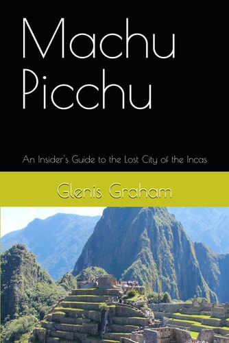 Machu Picchu An Insider's Guide to the Lost City of the Incas