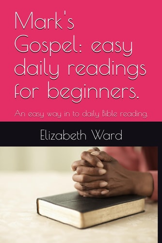 Mark's Gospel Easy Daily Readings for Beginners.: An Easy Way in to Daily Bible Reading.