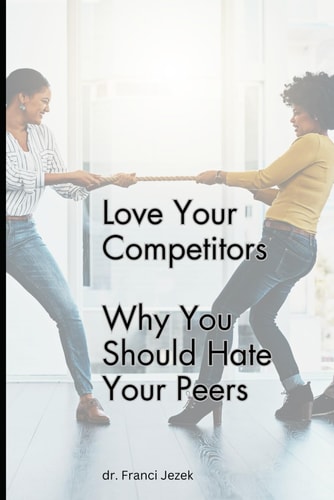 Love Your Competitors Why You Should Hate Your Peers